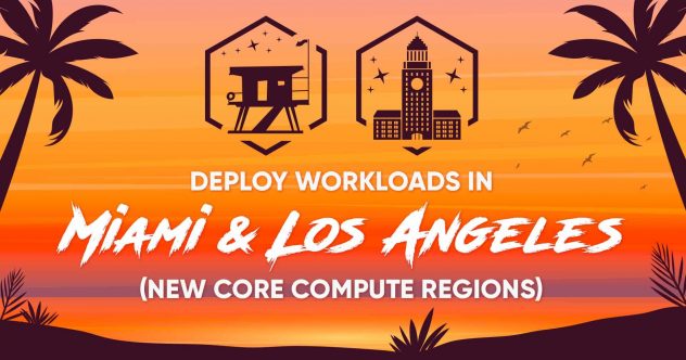 新しいコアコンピュートリージョンにより、マイアミとロサンゼルスにワークロードを展開！